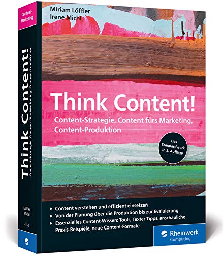 Think Content!: 2. Auflage des Online-Marketing-Standardwerks. Neue Content-Formate, neue Best Practices, neues Kapitel zur Content-Produktion von Rheinwerk Computing